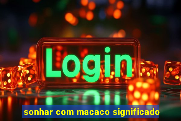 sonhar com macaco significado